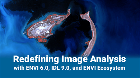 Redefining Image Analysis with ENVI 6.0, IDL 9.0, and the ENVI Ecosystem